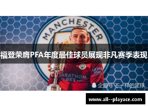 福登荣膺PFA年度最佳球员展现非凡赛季表现 福登荣膺PFA年度最佳球员展现非凡赛季表现