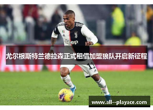尤尔根斯特兰德拉森正式租借加盟狼队开启新征程