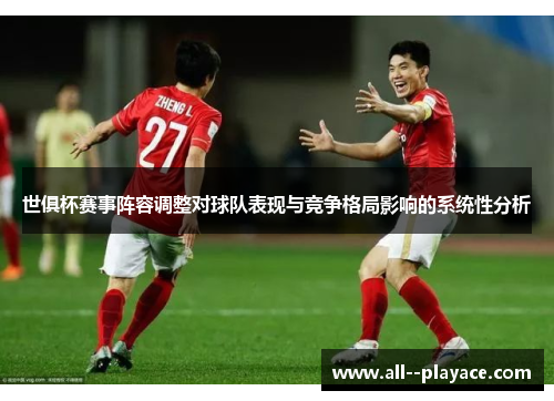 世俱杯赛事阵容调整对球队表现与竞争格局影响的系统性分析 世俱杯赛事阵容调整对球队表现与竞争格局影响的系统性分析