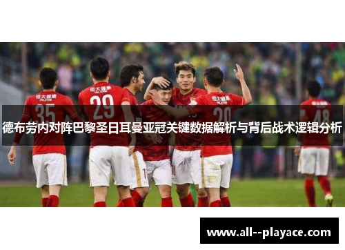 德布劳内对阵巴黎圣日耳曼亚冠关键数据解析与背后战术逻辑分析 德布劳内对阵巴黎圣日耳曼亚冠关键数据解析与背后战术逻辑分析