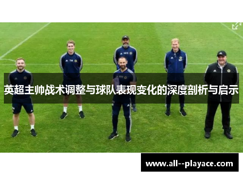 英超主帅战术调整与球队表现变化的深度剖析与启示