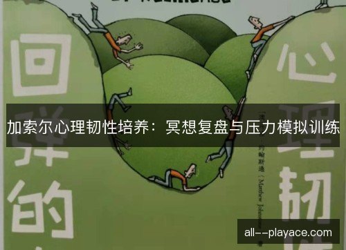 加索尔心理韧性培养：冥想复盘与压力模拟训练